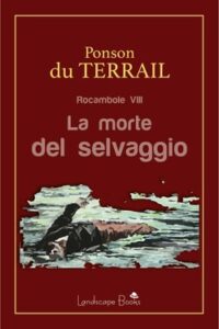 Pierre Alexis Ponson Du Terrail – Rocambole VIII. La morte del selvaggio (2020)