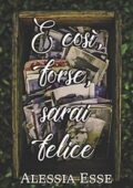 img Alessia Esse - E così, forse, sarai felice (2018)