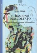 Alice Miller - Il bambino inascoltato. Realtà infantile e dogma psicoanalitico (2010) PDF
