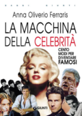 Anna Oliverio Ferraris - La macchina della celebrità. Cento modi per diventare famosi (2010)