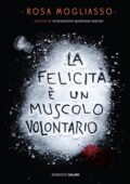 Rosa Mogliasso - La felicità è un muscolo volontario (2012)