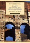 Jean-Pierre Adam - L'arte di costruire presso i Romani. Materiali e tecniche (2014)