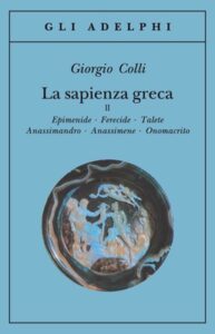 Giorgio Colli – La sapienza greca, 2. Epimenide – Ferecide – Talete – Anassimandro – Anassimene – Onomacrito (2006)