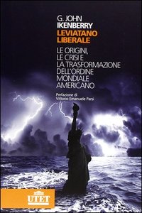 G. John Ikenberry – Leviatano liberale. Le origini, le crisi e la trasformazione dell’ordine mondiale americano (2013)