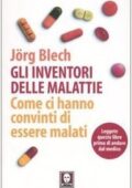 Jörg Blech - Gli inventori delle malattie. Come ci hanno convinti di essere malati (2006)