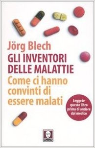 Jörg Blech – Gli inventori delle malattie. Come ci hanno convinti di essere malati (2006)