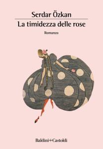 Serdar Özkan – La timidezza delle rose (2018)