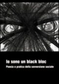 img Anonimo - Io sono un black bloc. Poesia pratica della sovversione (2002)