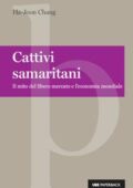 Chang Ha-Joon - Cattivi samaritani. Il mito del libero mercato e l'economia mondiale (2014)