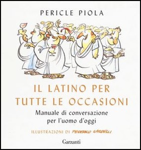 Pericle Piola – Il latino per tutte le occasioni. Manuale di conversazione per l’uomo d’oggi (2017)