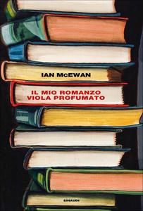 Ian McEwan – Il mio romanzo viola profumato (2018)