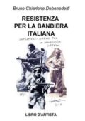 img Bruno Chiarlone Debenedetti - RESISTENZA PER LA BANDIERA ITALIANA (2015)