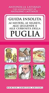 Antonella Lattanzi, Natalino Lattanzi – Guida insolita ai misteri, ai segreti, alle leggende e alle curiosità della Puglia (2015)