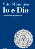 Vito Mancuso - Io e Dio. Una guida dei perplessi (2011)