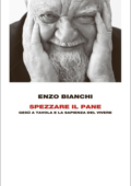 Enzo Bianchi - Spezzare il pane. Gesù a tavola e la sapienza del vivere (2015)