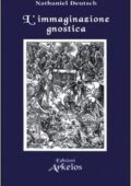 Nathaniel Deutsch - L'immaginazione gnostica. Gnosticismo, mandeismo e misticismo della Merkavah (2001)