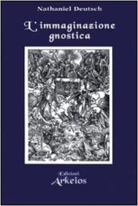 Nathaniel Deutsch – L’immaginazione gnostica. Gnosticismo, mandeismo e misticismo della Merkavah (2001)