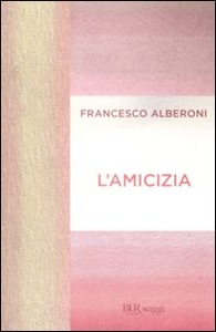 Francesco Alberoni – L’ amicizia (2009)