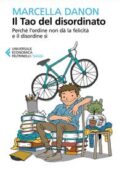 Marcella Danon - Il Tao del disordinato. Perché l'ordine non dà la felicità e il disordine sì (2017)