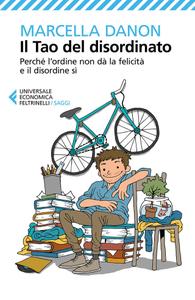 Marcella Danon – Il Tao del disordinato. Perché l’ordine non dà la felicità e il disordine sì (2017)