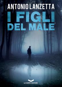 Antonio Lanzetta – I figli del male (2018)