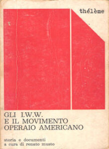 Renato Musto – Gli IWW e il movimento operaio americano: storia e documenti 1905-14 (1975)