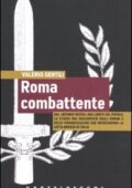 Valerio Gentili - Roma combattente. Dal «biennio rosso» agli Arditi del Popolo, la storia mai raccontata degli uomini e delle organizzazioni che inventarono la lotta armata in Italia (2010) PDF