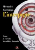Michael S. Gazzaniga - L' interprete. Come il cervello decodifica il mondo (2011) pdf