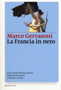 Marco Gervasoni – La Francia in nero. Storia dell’estrema destra dalla Rivoluzione a Marine Le Pen (2017)