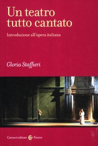 Gloria Staffieri – Un teatro tutto cantato. Introduzione all’opera italiana (2012)