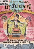 img Its Not Magic, Its Science!: 50 Science Tricks that Mystify, Dazzle & Astound!