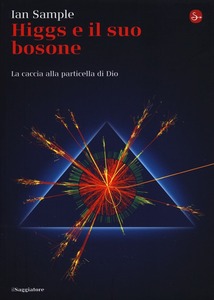 Ian Sample – Higgs e il suo bosone. La caccia alla particella di Dio (2013)