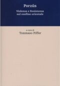 Tommaso Piffer (a cura di) -  Porzûs. Violenza e resistenza sul confine orientale (2012)