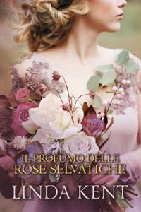 Linda Kent – Un amore a Bath Vol. 1. Il profumo delle rose selvatiche (2018)