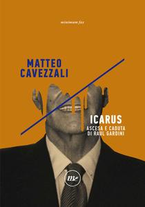 Matteo Cavezzali – Icarus. Ascesa e caduta di Raul Gardini (2018)