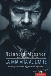 Reinhold Messner, Thomas Hüetlin – La mia vita al limite (2011)
