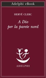 Hervé Clerc – A Dio per la parete nord (2018)