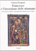 Chiara Frugoni - Francesco e l'invenzione delle stimmate. Una storia per parole e immagini fino a Bonaventura e Giotto (2010)