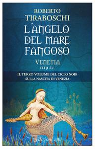 Roberto Tiraboschi – L’angelo del mare fangoso. Venetia 1119 d.C. (2018)