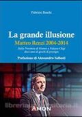 img Fabrizio Boschi - La grande illusione. Matteo Renzi 2004-2014 (2014)