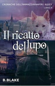 B. Blake – Cronache dell’Ammazzavampiri Bisex Vol. 4. Il ricatto del lupo (2018)