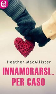 Heather Macallister – Innamorarsi per caso (2019)