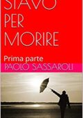 img Paolo Sassaroli- STAVO PER MORIRE: Prima parte (2019)