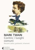Mark Twain, Mario Maffi - Contro i luoghi comuni: Racconti cattivi, grotteschi, irriverenti (2018)