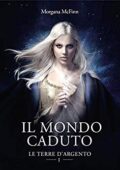 Morgana Mcfinn - Il Mondo Caduto: Le Terre d'Argento I (2015)