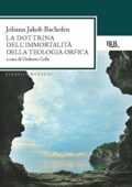 Johann Jakob Bachofen - La dottrina dell’immortalita della teologia orfica (2013)