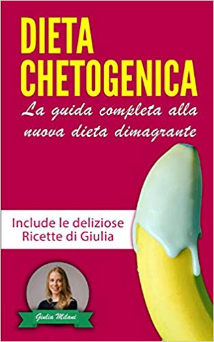 Giulia Milani  – DIETA CHETOGENICA: La guida completa alla nuova dieta dimagrante – Include le deliziose Ricette di Giulia | La raccolta contiene Dieta Chetogenica e Ricette per la Dieta Chetogenica