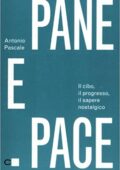 Antonio Pascale - Pane e pace. Il cibo, il progresso, il sapere nostalgico (2012)