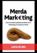 Luca Di Zio - Merda Marketing: Come vendere qualsiasi prodotto con il Marketing, compresa la merda. (2020)