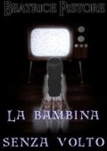 img Beatrice Pistore - Creepypasta: La bambina senza volto (2018)
